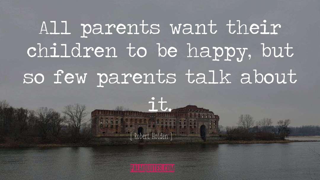 Robert Holden Quotes: All parents want their children