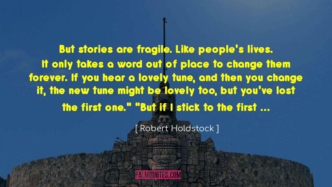 Robert Holdstock Quotes: But stories are fragile. Like