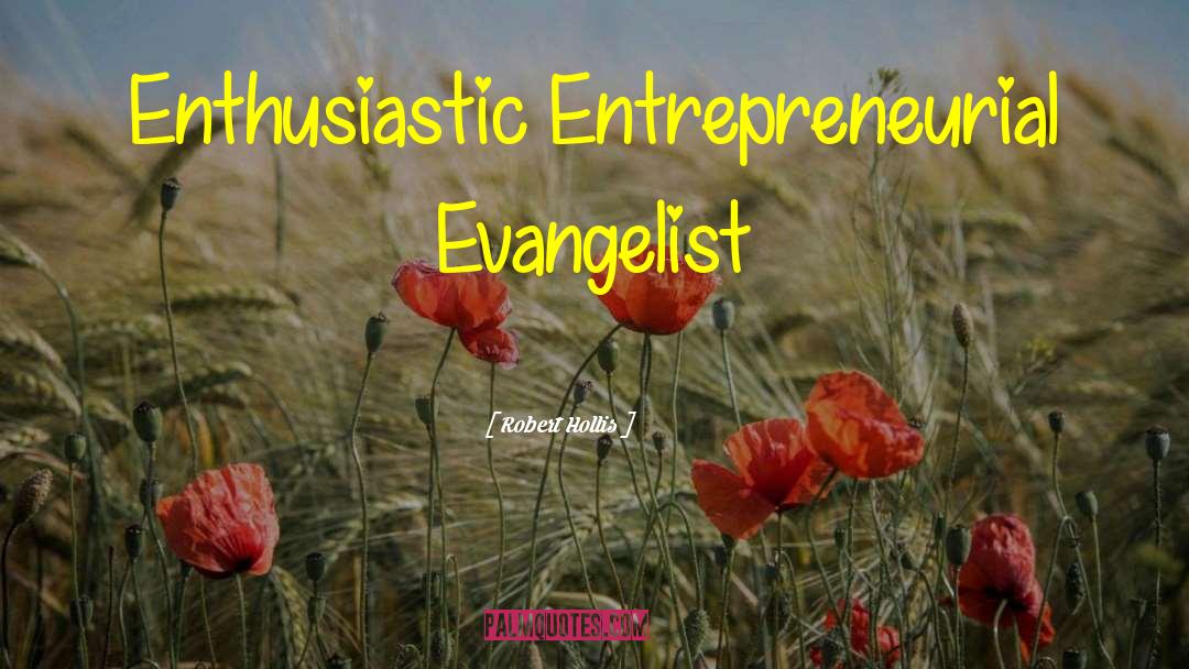 Robert Hollis Quotes: Enthusiastic Entrepreneurial Evangelist