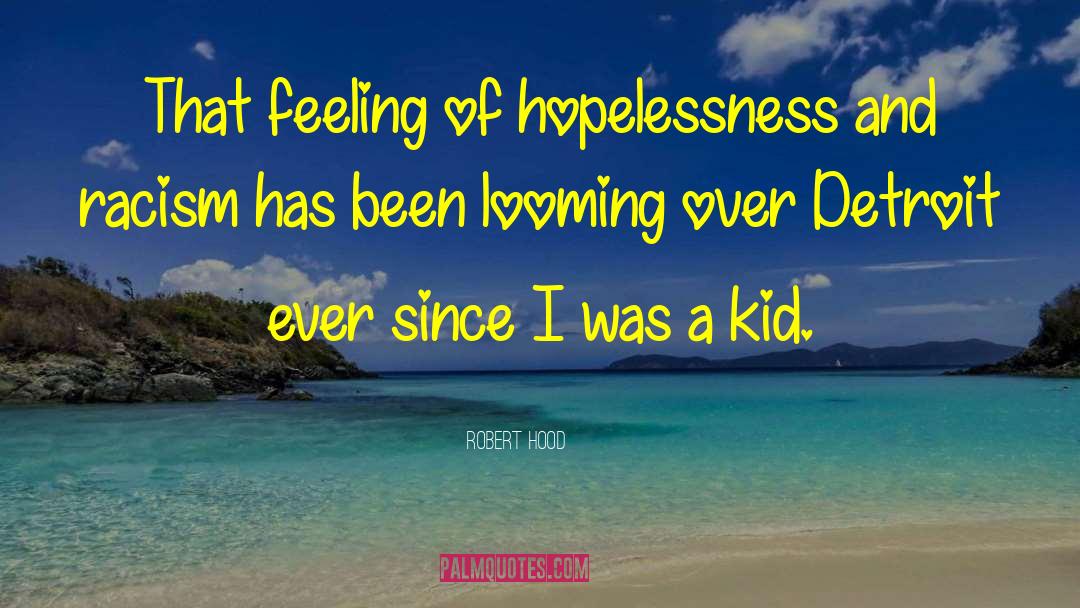 Robert Hood Quotes: That feeling of hopelessness and