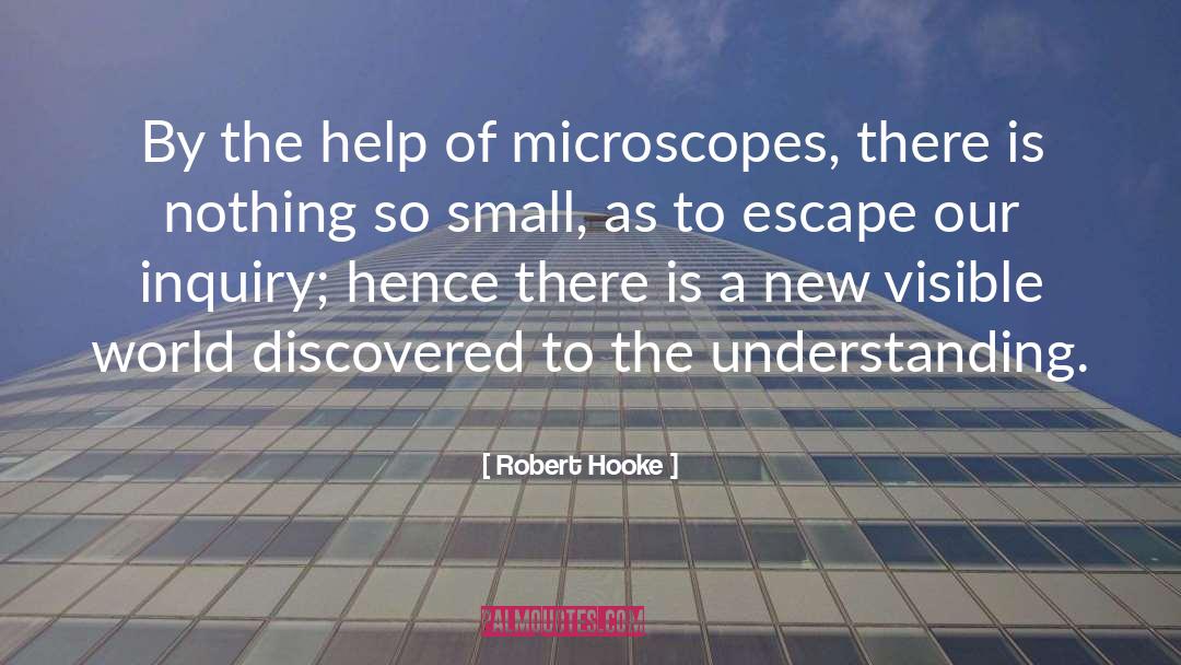 Robert Hooke Quotes: By the help of microscopes,