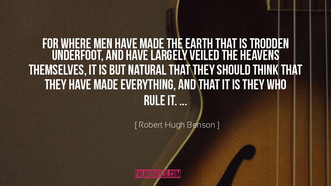 Robert Hugh Benson Quotes: For where men have made