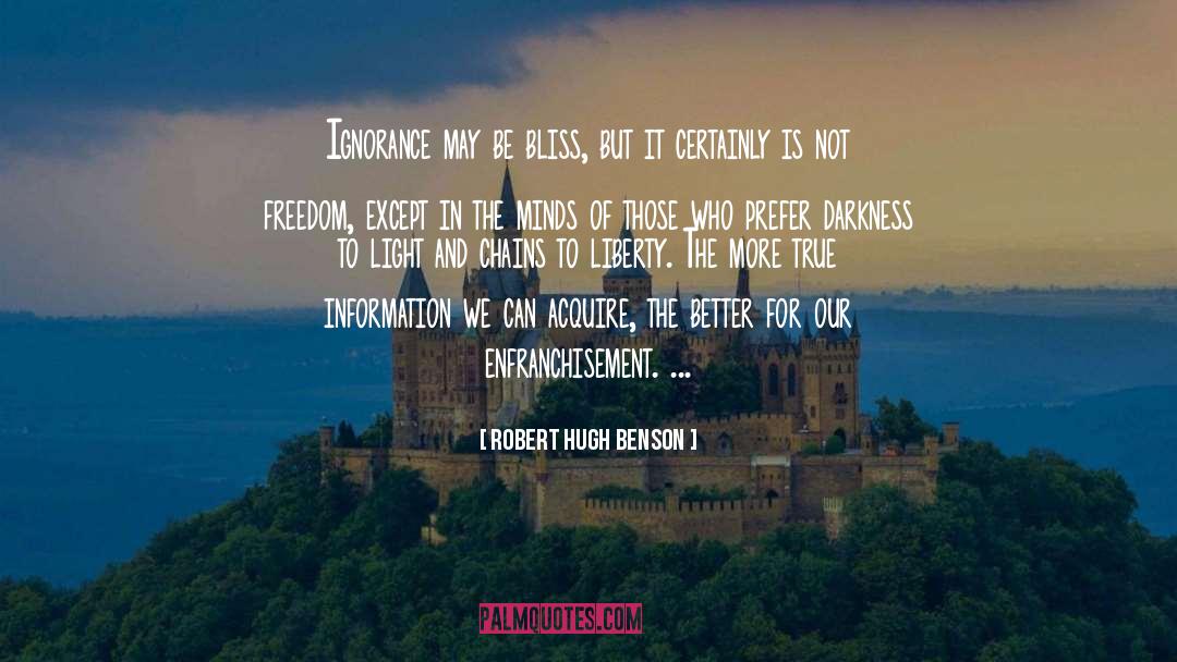 Robert Hugh Benson Quotes: Ignorance may be bliss, but