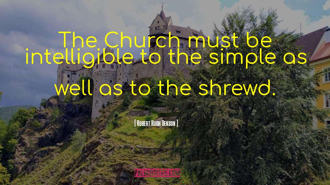 Robert Hugh Benson Quotes: The Church must be intelligible