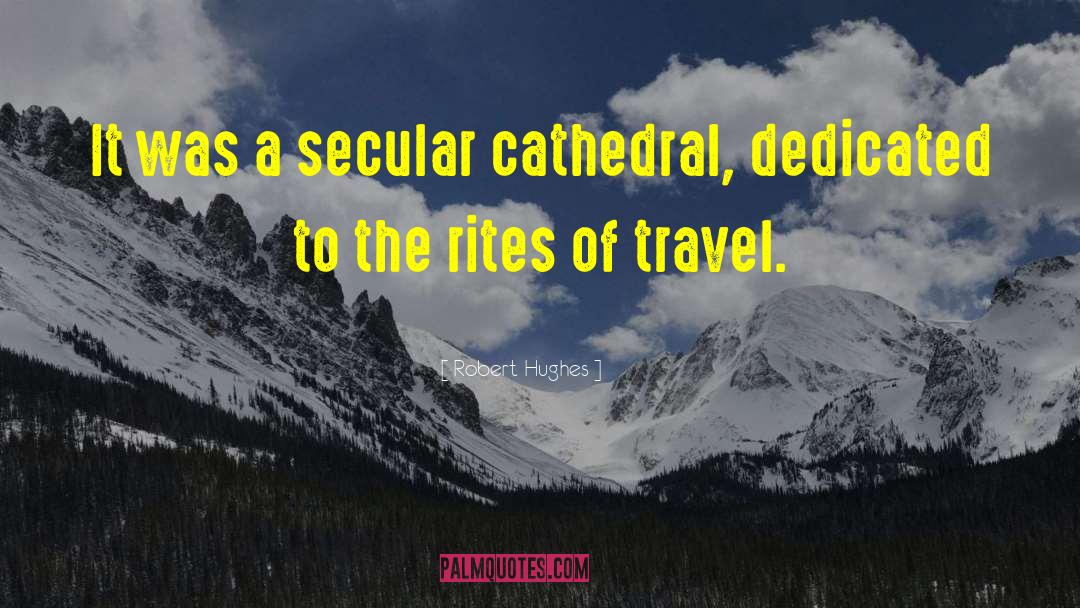 Robert Hughes Quotes: It was a secular cathedral,