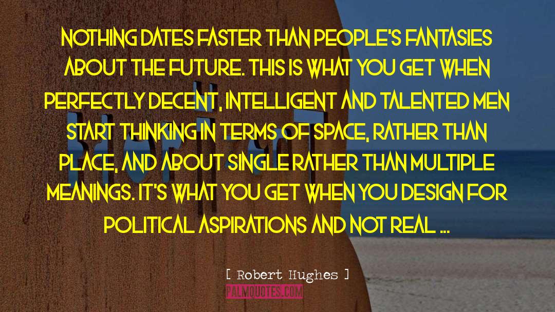 Robert Hughes Quotes: Nothing dates faster than people's
