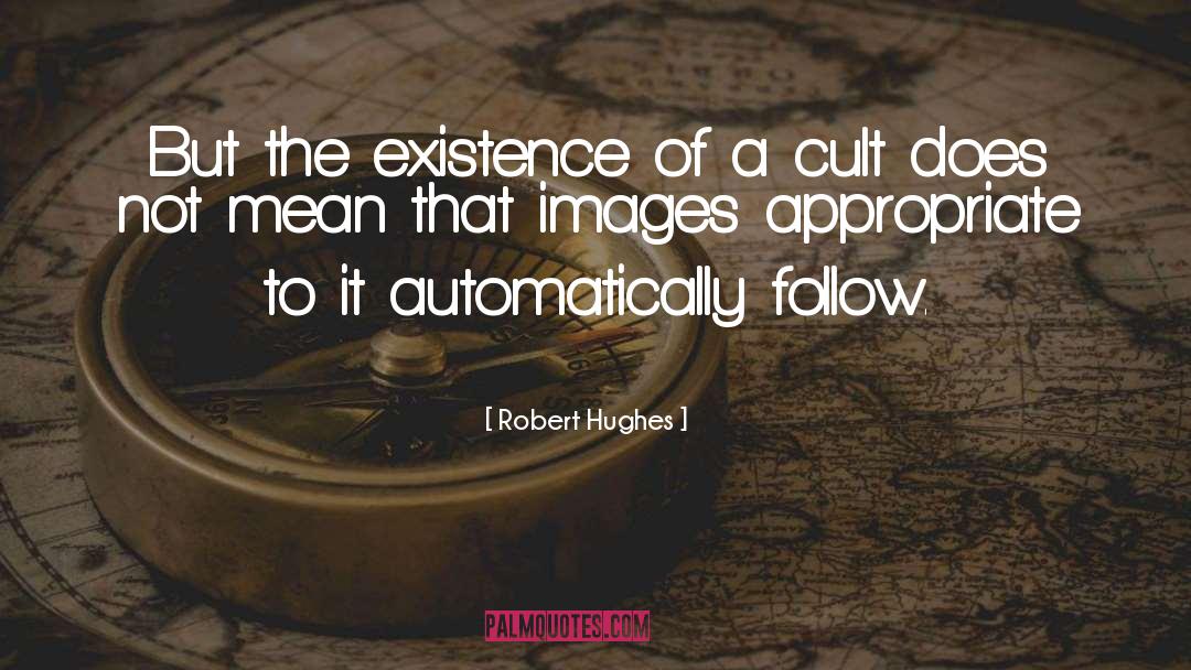 Robert Hughes Quotes: But the existence of a
