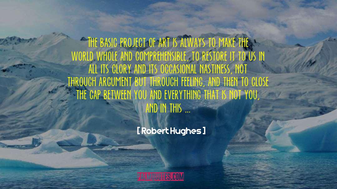 Robert Hughes Quotes: The basic project of art