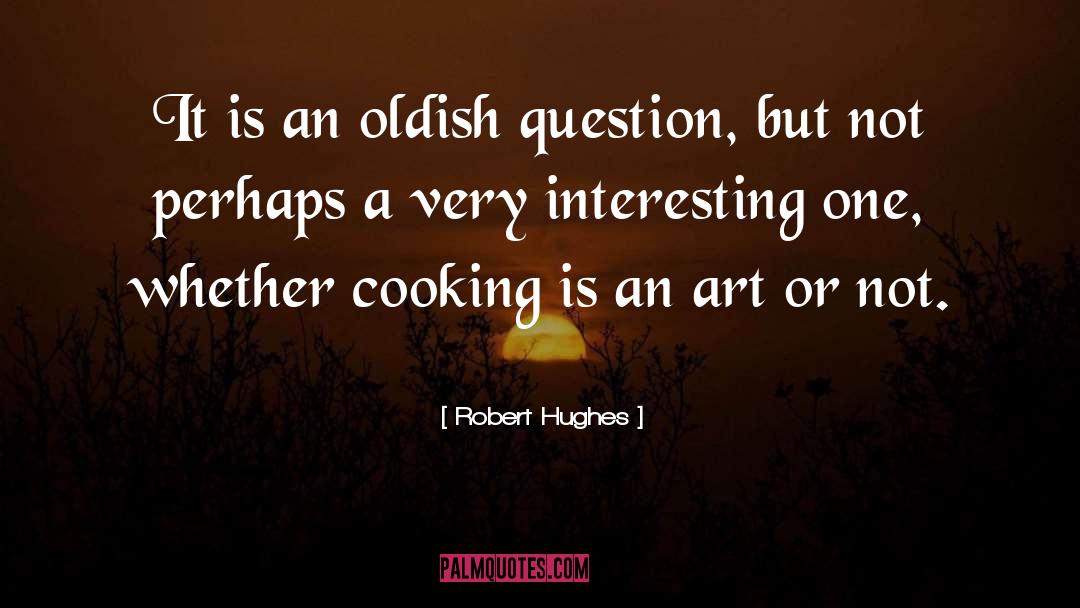Robert Hughes Quotes: It is an oldish question,
