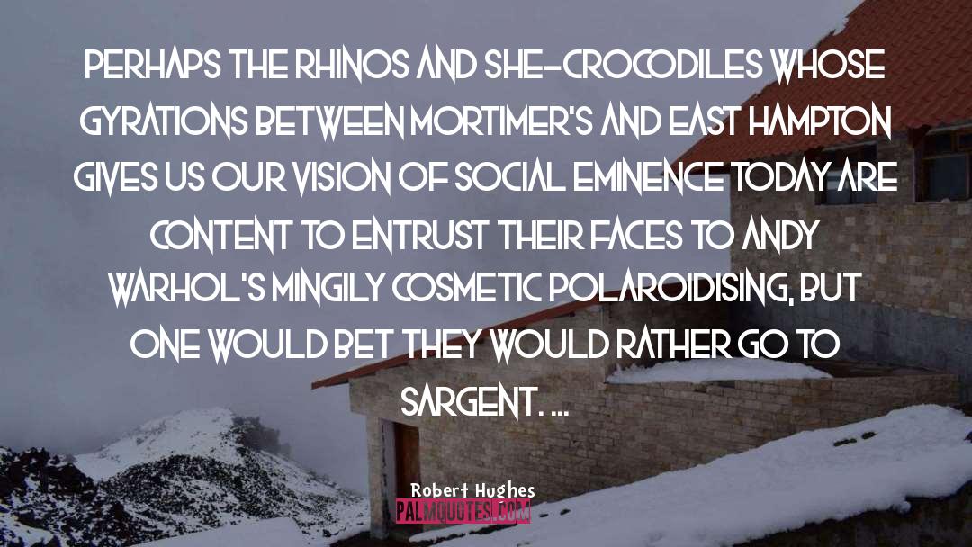 Robert Hughes Quotes: Perhaps the rhinos and she-crocodiles