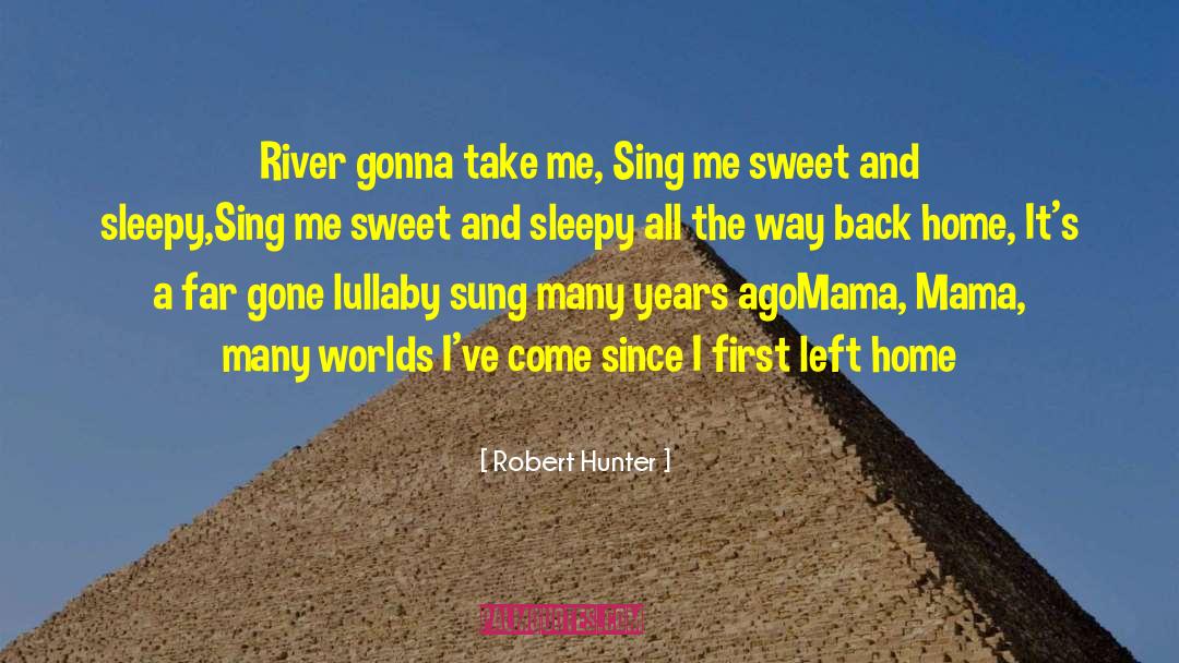 Robert Hunter Quotes: River gonna take me, Sing