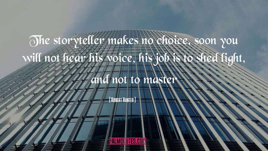 Robert Hunter Quotes: The storyteller makes no choice,