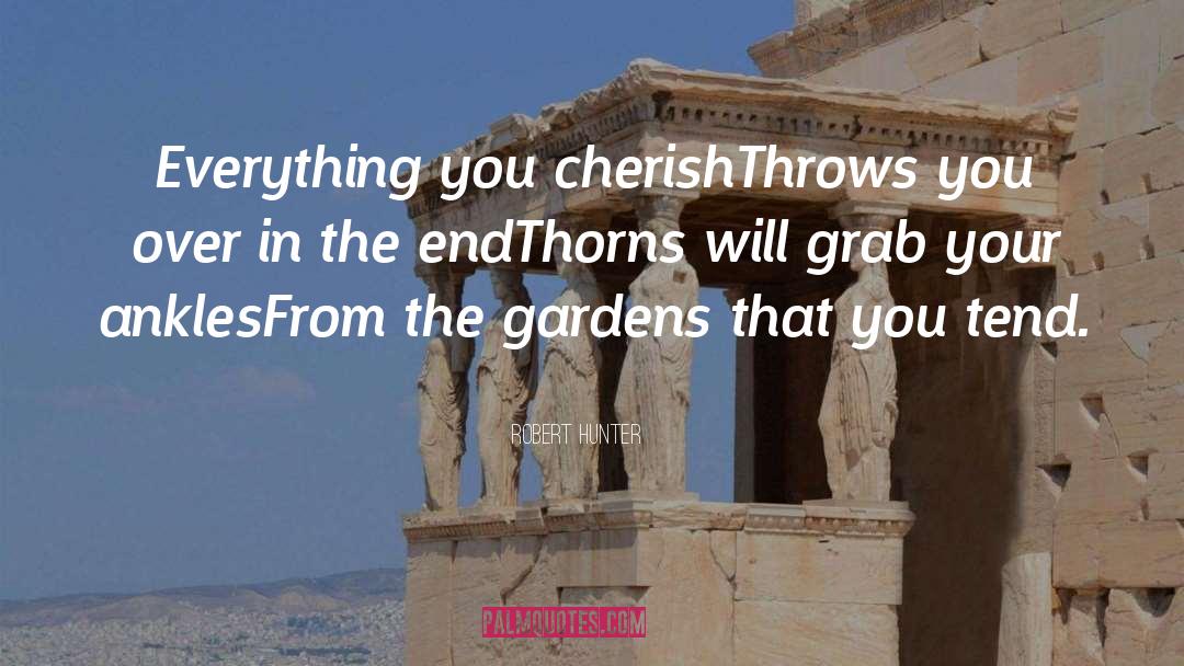 Robert Hunter Quotes: Everything you cherish<br>Throws you over