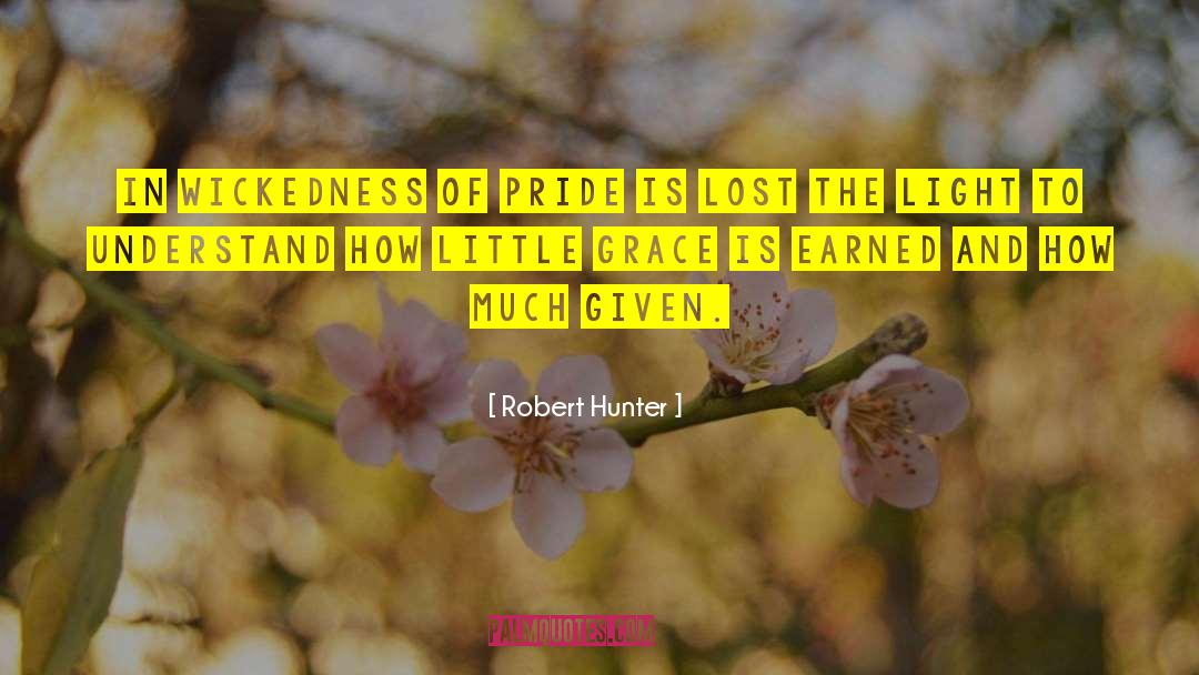 Robert Hunter Quotes: In wickedness of pride is