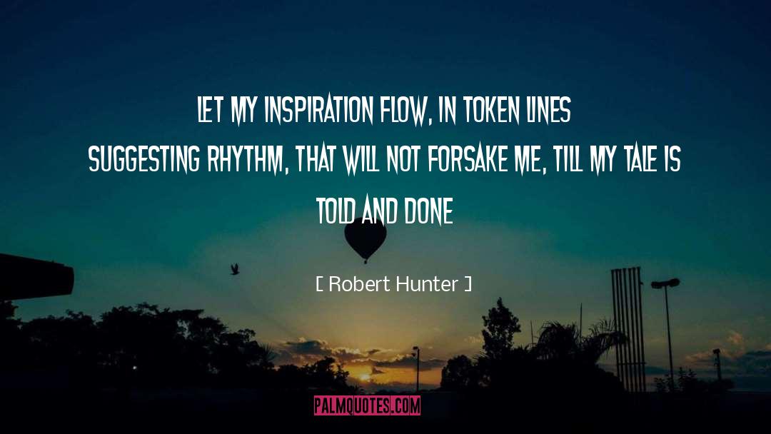 Robert Hunter Quotes: Let my inspiration flow, in