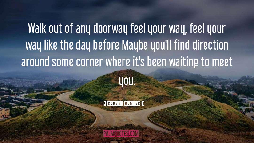 Robert Hunter Quotes: Walk out of any doorway