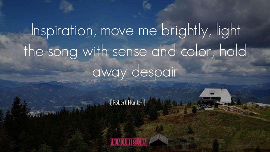 Robert Hunter Quotes: Inspiration, move me brightly, light