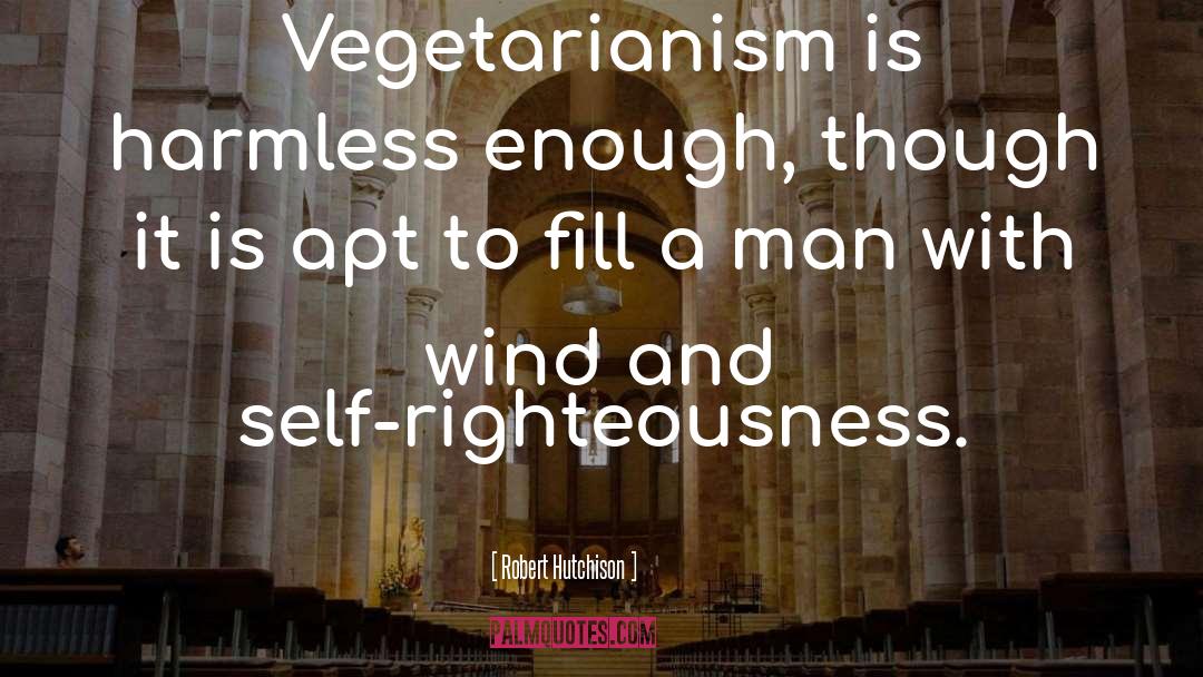 Robert Hutchison Quotes: Vegetarianism is harmless enough, though