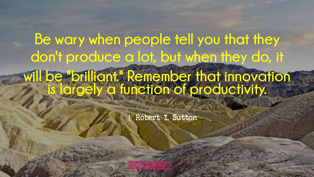 Robert I. Sutton Quotes: Be wary when people tell