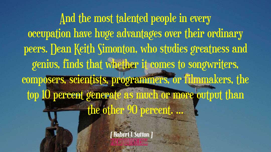 Robert I. Sutton Quotes: And the most talented people