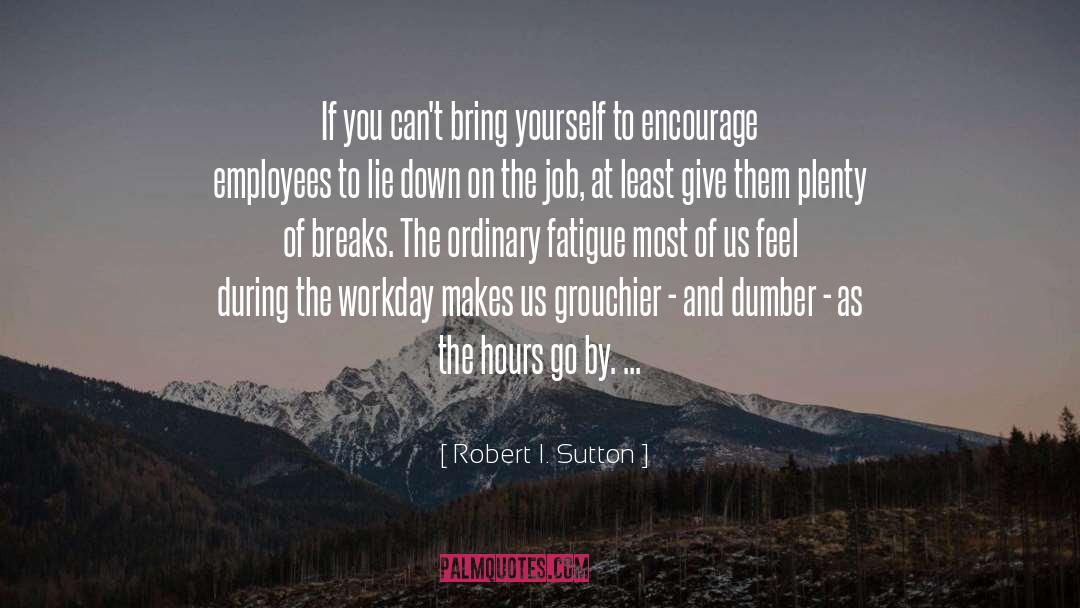 Robert I. Sutton Quotes: If you can't bring yourself