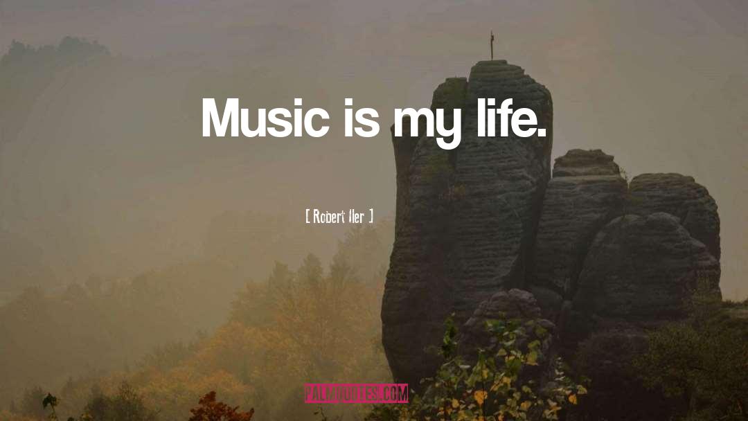 Robert Iler Quotes: Music is my life.
