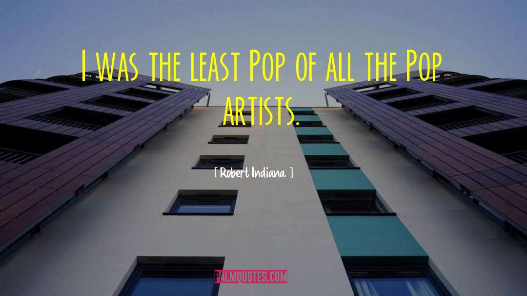 Robert Indiana Quotes: I was the least Pop