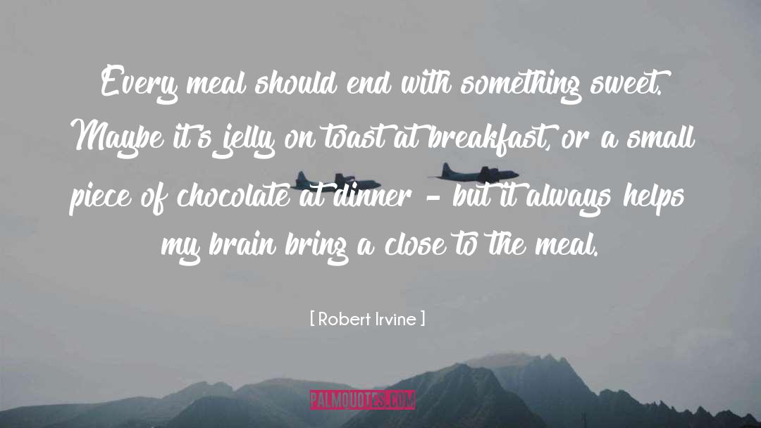 Robert Irvine Quotes: Every meal should end with