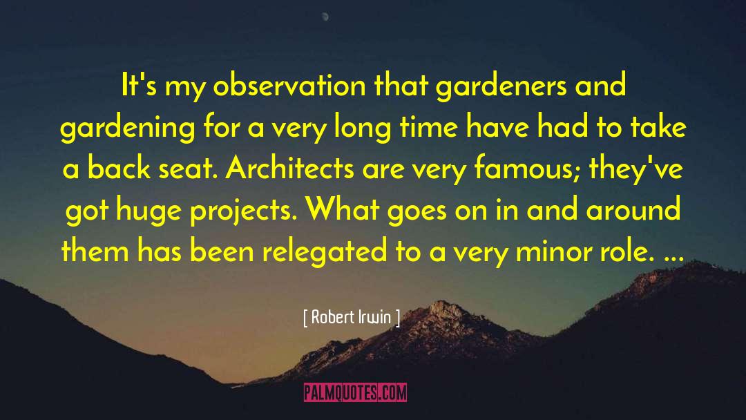 Robert Irwin Quotes: It's my observation that gardeners