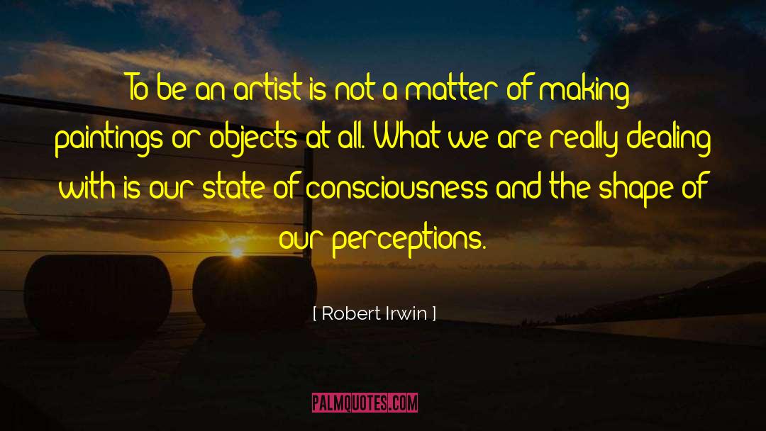 Robert Irwin Quotes: To be an artist is