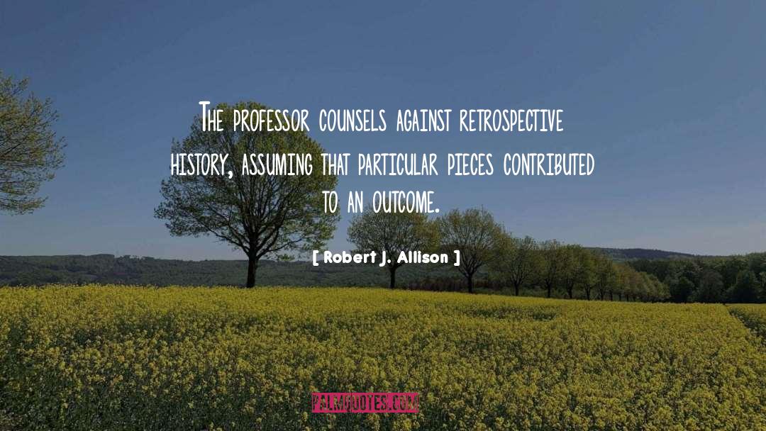 Robert J. Allison Quotes: The professor counsels against retrospective