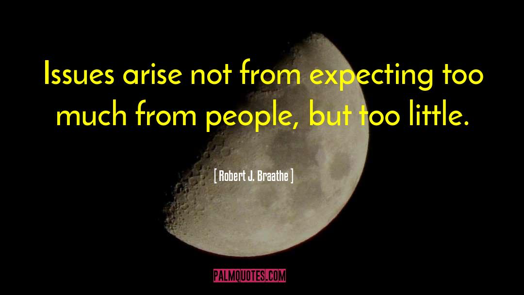 Robert J. Braathe Quotes: Issues arise not from expecting