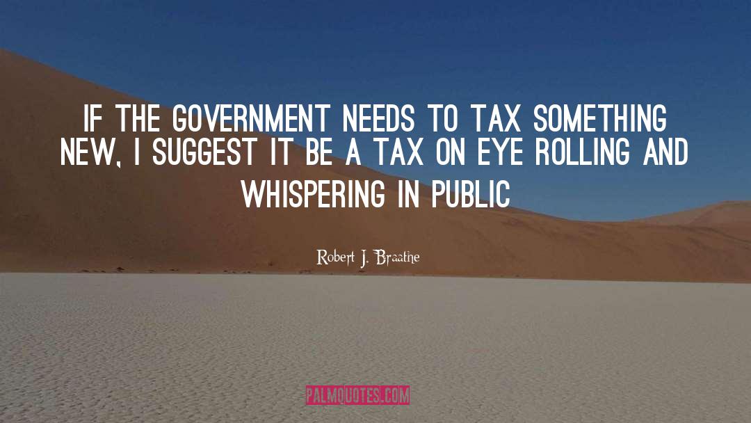 Robert J. Braathe Quotes: If the government needs to