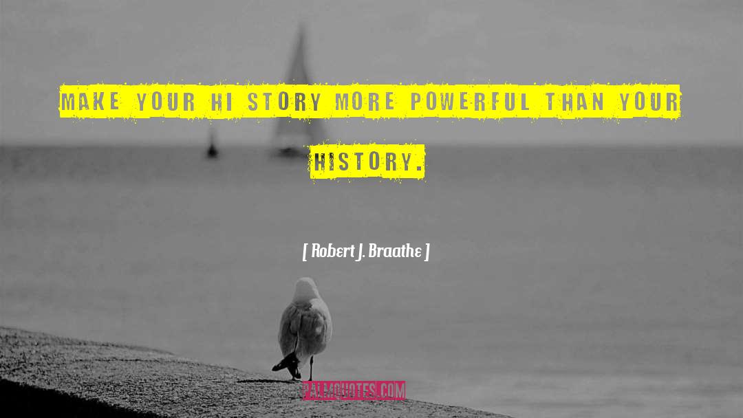 Robert J. Braathe Quotes: Make your hi story more
