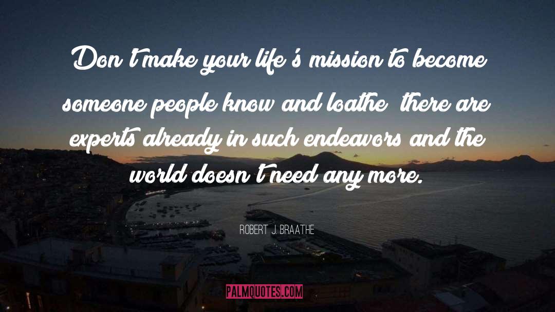 Robert J. Braathe Quotes: Don't make your life's mission