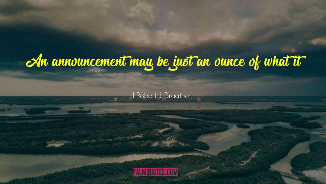 Robert J. Braathe Quotes: An announcement may be just