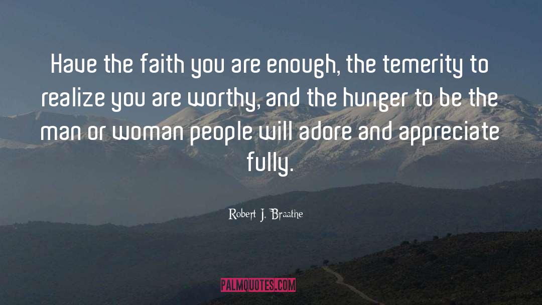 Robert J. Braathe Quotes: Have the faith you are