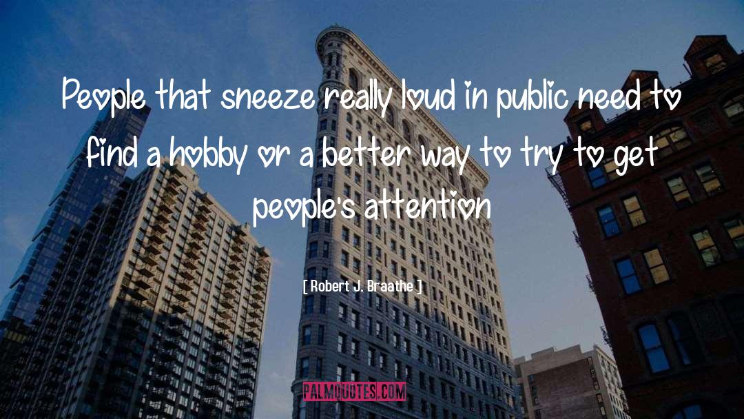 Robert J. Braathe Quotes: People that sneeze really loud