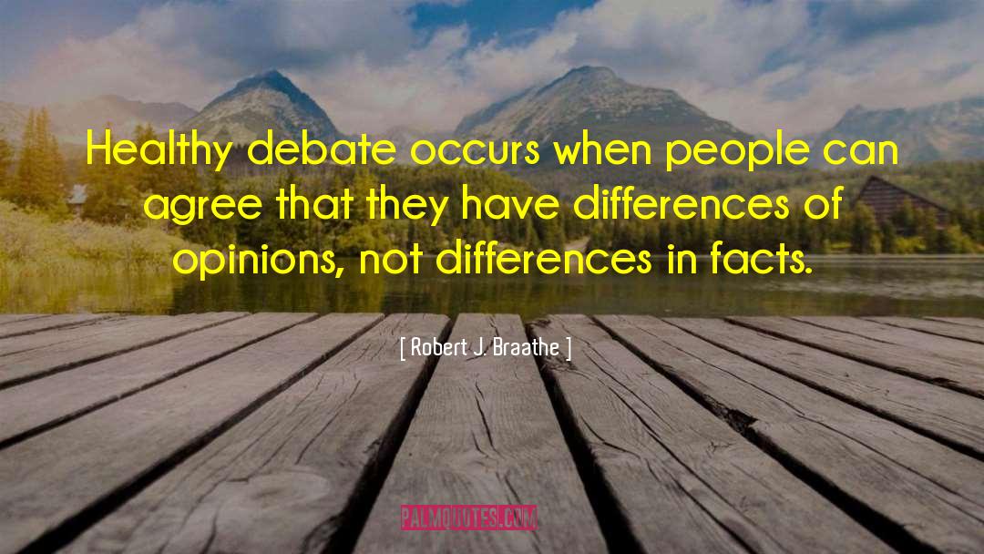 Robert J. Braathe Quotes: Healthy debate occurs when people