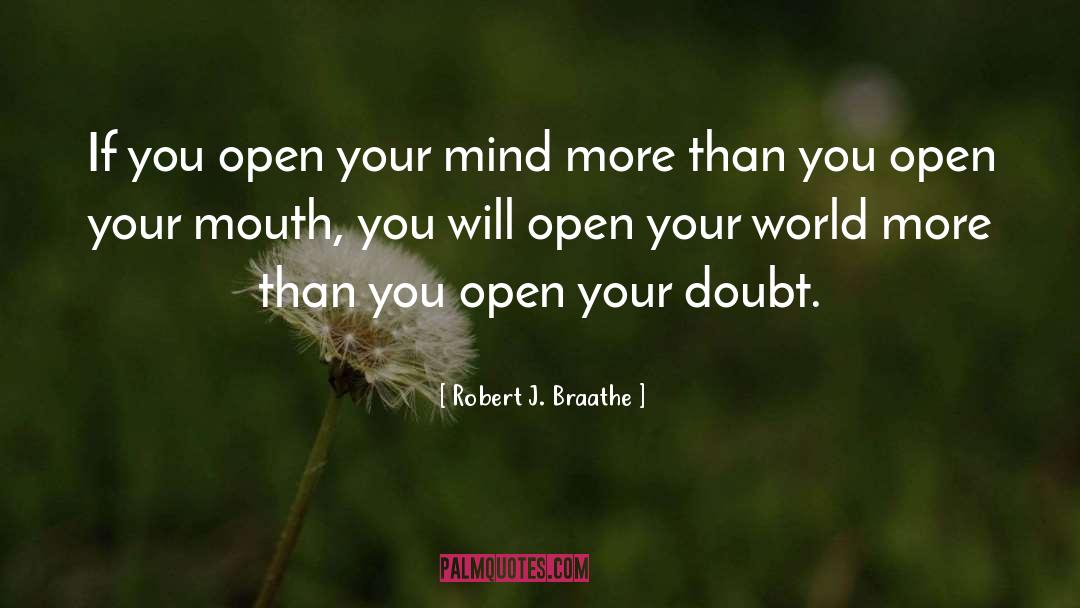 Robert J. Braathe Quotes: If you open your mind