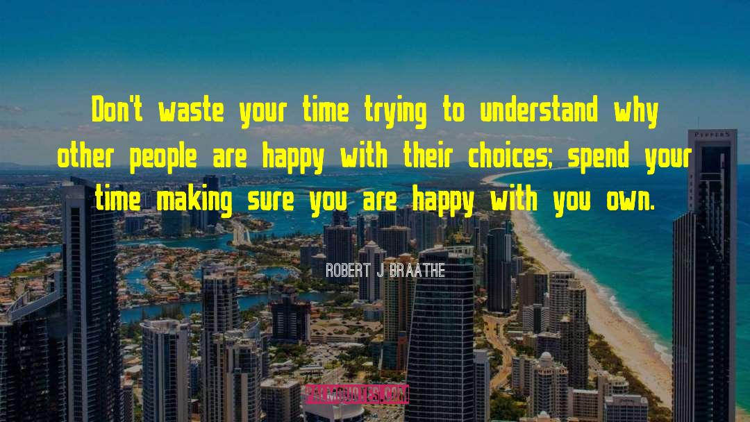 Robert J. Braathe Quotes: Don't waste your time trying