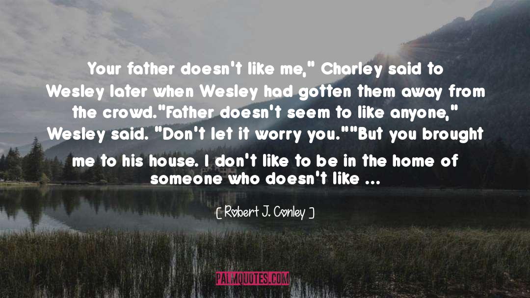 Robert J. Conley Quotes: Your father doesn't like me,