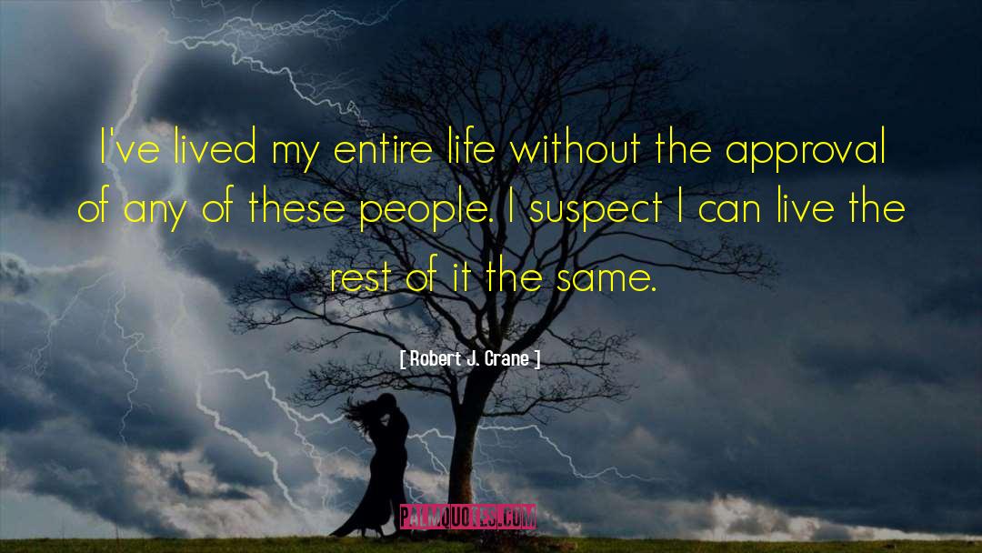 Robert J. Crane Quotes: I've lived my entire life