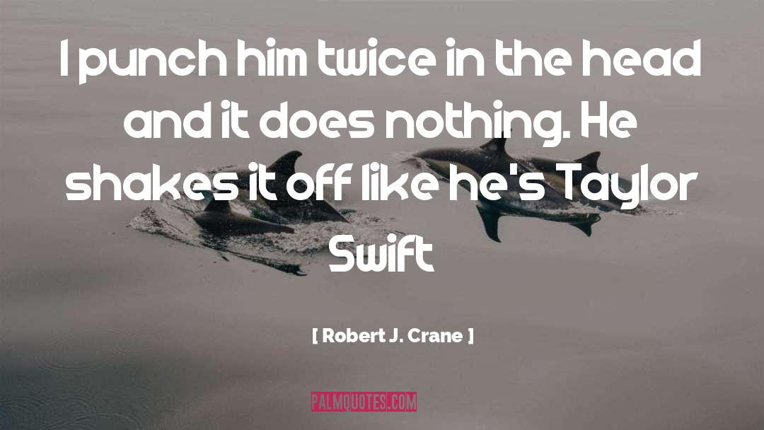 Robert J. Crane Quotes: I punch him twice in