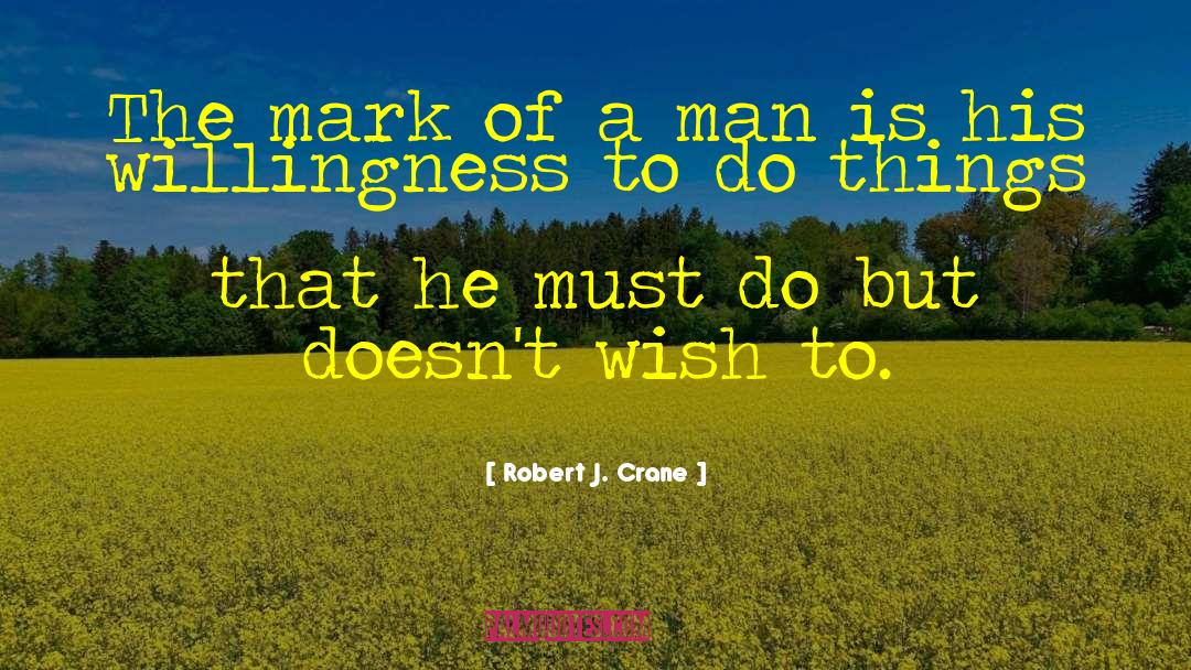 Robert J. Crane Quotes: The mark of a man