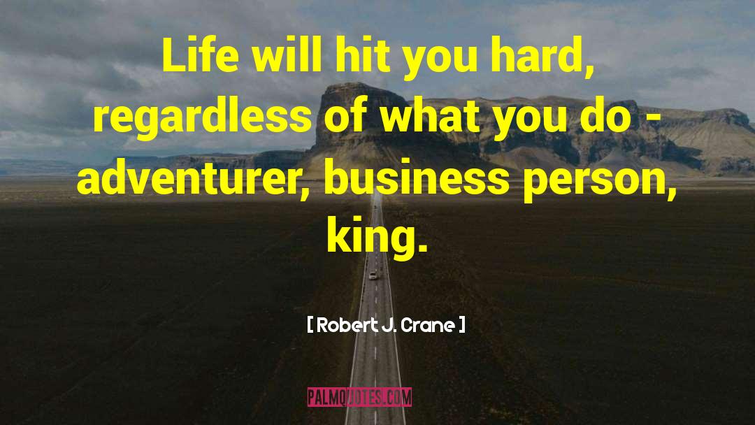 Robert J. Crane Quotes: Life will hit you hard,