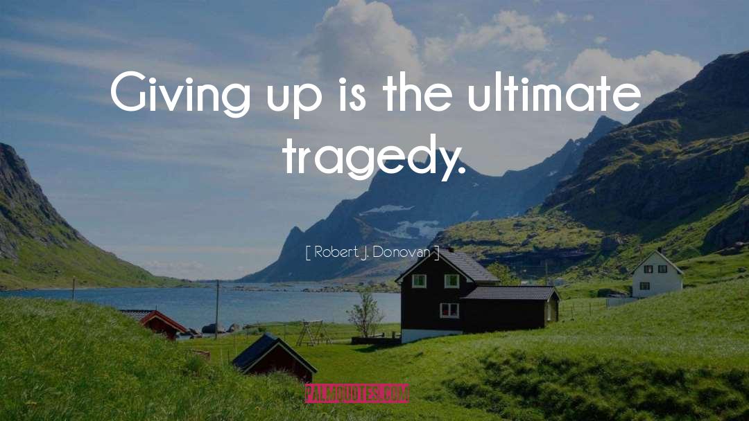 Robert J. Donovan Quotes: Giving up is the ultimate