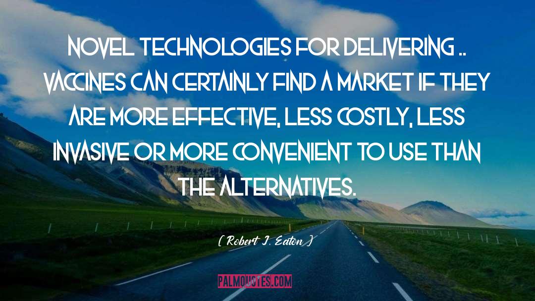 Robert J. Eaton Quotes: Novel technologies for delivering ..