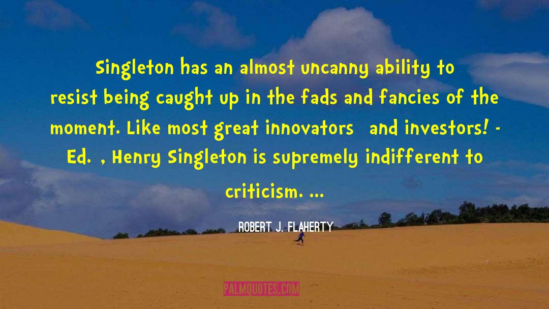 Robert J. Flaherty Quotes: Singleton has an almost uncanny