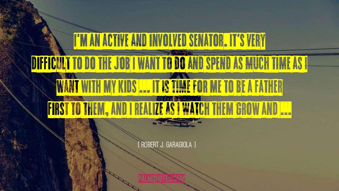 Robert J. Garagiola Quotes: I'm an active and involved